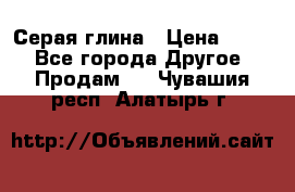 Серая глина › Цена ­ 600 - Все города Другое » Продам   . Чувашия респ.,Алатырь г.